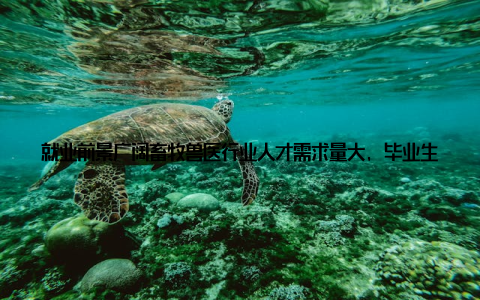就业前景广阔畜牧兽医行业人才需求量大, 毕业生就业前景广阔, 可以选择在科研、教学、养殖、兽医诊所等多个领域发展