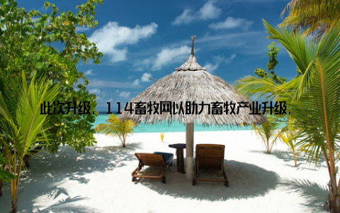 此次升级, 114畜牧网以助力畜牧产业升级, 打造信息共享新平台为主题, 整合行业资源, 为用户提供更加便捷、高效的服务