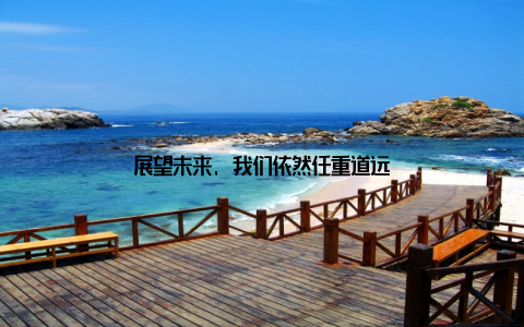 展望未来, 我们依然任重道远