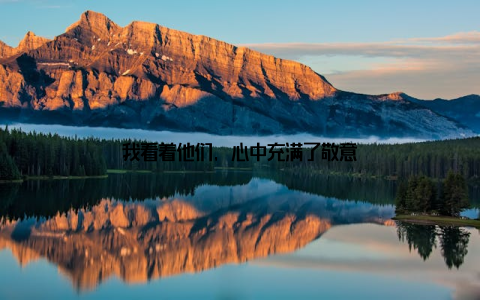 我看着他们, 心中充满了敬意