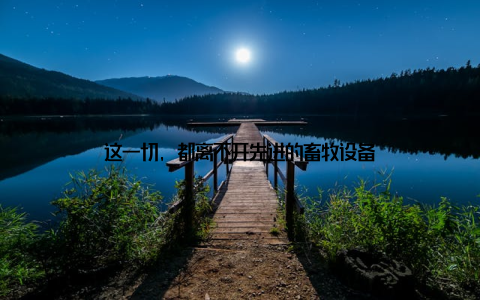 这一切, 都离不开先进的畜牧设备