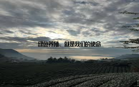 绿色养殖, 就是我们的使命