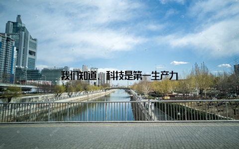 我们知道, 科技是第一生产力