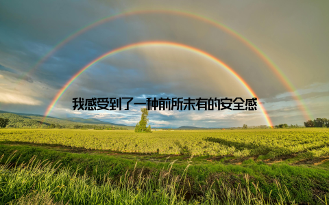 我感受到了一种前所未有的安全感