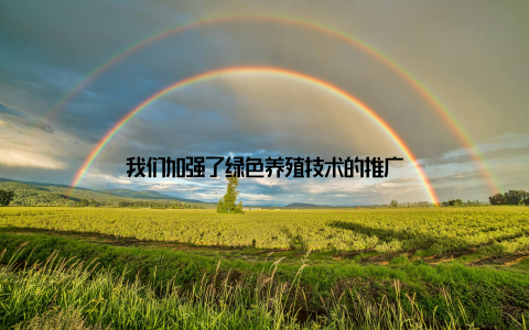 我们加强了绿色养殖技术的推广