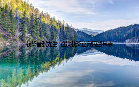获奖者张先生 这次获奖让我深感荣幸
